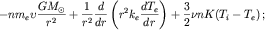 $$-nm_{e}\upsilon \frac{GM_{\odot}}{r^{2}}+\frac{1}{r^{2}} \frac{d}{dr} \left( r^{2}k_{e}\frac{dT_{e}}{dr} \right) + \frac{3}{2}\nu nK(T_{i}-T_{e})\,;$$